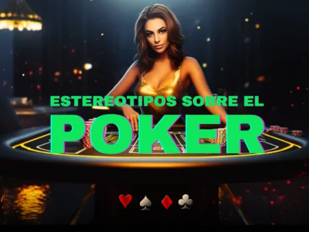 Estereotipos sobre el poker: expectativa y realidad